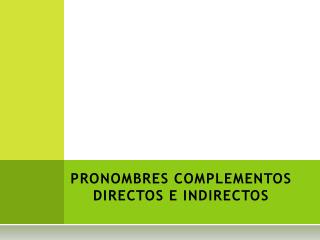 PRONOMBRES COMPLEMENTOS DIRECTOS E INDIRECTOS