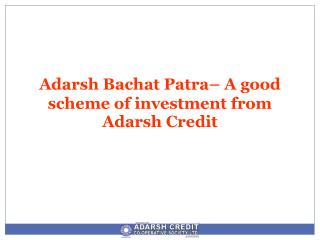 Adarsh Bachat Patra– A long term solution for investment from Adarsh Credit