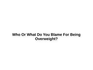Who Or What Do You Blame For Being Overweight?