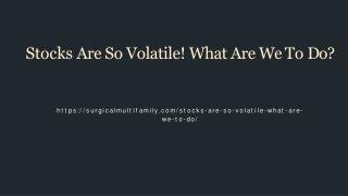 Stocks Are So Volatile! What Are We To Do?