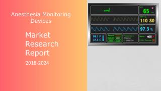 Anesthesia Monitoring Devices Market Outlook 2018 Globally, Geographical Segmentation, Industry Size & Share, Comprehens