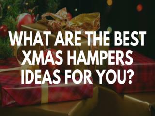 What Are the Best Xmas Hampers Ideas for You?