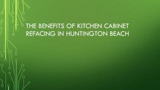 The Benefits Of Kitchen Cabinet Refacing In Huntington Beach