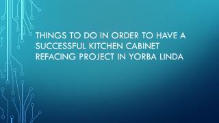 Things To Do In Order To Have A Successful Kitchen Cabinet Refacing Project In Yorba Linda