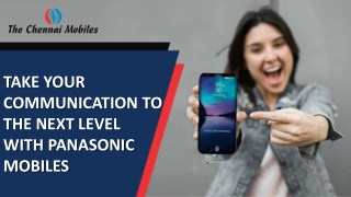 TAKE YOUR COMMUNICATION TO THE NEXT LEVEL WITH PANASONIC MOBILES