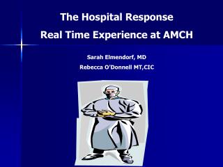 The Hospital Response Real Time Experience at AMCH Sarah Elmendorf, MD Rebecca O’Donnell MT,CIC