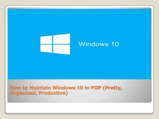 How to Maintain Windows 10 in POP (Pretty, Organized, Productive)