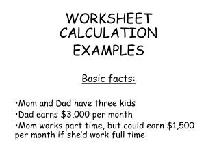 WORKSHEET CALCULATION EXAMPLES Basic facts: Mom and Dad have three kids Dad earns $3,000 per month