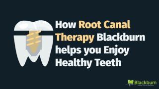 How Root Canal Therapy Blackburn helps you Enjoy Healthy Teeth