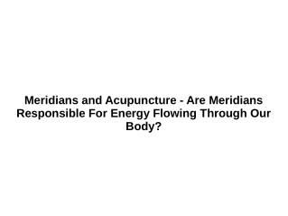 Meridians and Acupuncture - Are Meridians Responsible For Energy Flowing Through Our Body?