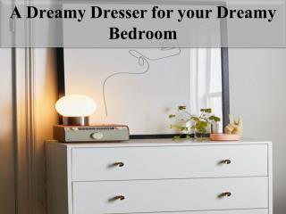 A Dreamy Dresser for your Dreamy Bedroom