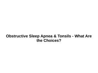 Obstructive Sleep Apnea & Tonsils - What Are the Choices?
