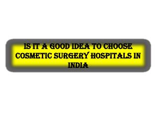 Is it a good idea to choose cosmetic surgery hospitals in India