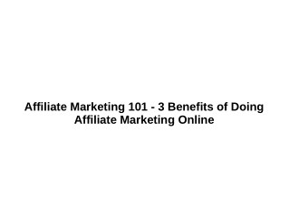 Affiliate Marketing 101 - 3 Benefits of Doing Affiliate Marketing Online