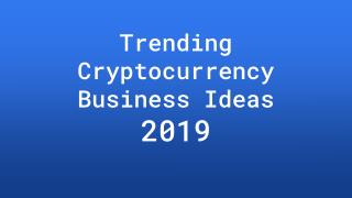 Trending Crypto Business Ideas - 2019