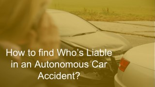 How to find Who’s Liable in an Autonomous Car Accident?