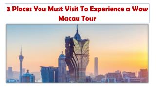 3 Places You Must Visit To Experience a Wow Macau Tour