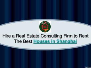 Hire a Real Estate Consulting Firm to Rent The Best Houses in Shanghai