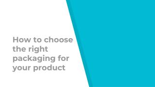 How to choose the right packaging for your product