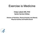 Exercise is Medicine Felipe Lobelo MD, PhD Senior Service Fellow Division of Nutrition, Physical Activity and Obesity