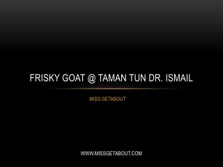 Frisky Goat @ Taman Tun Dr. Ismail