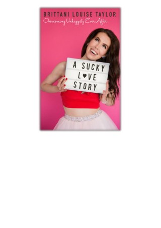 [PDF] Free Download A Sucky Love Story: Overcoming Unhappily Ever After By Brittani Louise Taylor