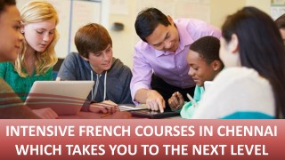 INTENSIVE FRENCH COURSES IN CHENNAI WHICH TAKES YOU TO THE NEXT LEVEL