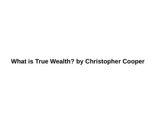 What is True Wealth? by Christopher Cooper