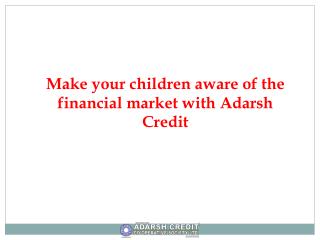 Make your children aware of the financial market with Adarsh Credit.