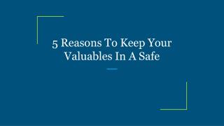 5 Reasons To Keep Your Valuables In A Safe