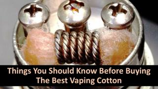 Things You Should Know Before Buying the Best Vaping cotton