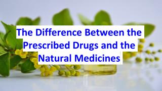 The Difference Between the Prescribed Drugs and the Natural Medicines