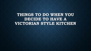 Things To Do When You Decide To Have A Victorian Style Kitchen