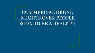 COMMERCIAL DRONE FLIGHTS OVER PEOPLE SOON TO BE A REALITY?