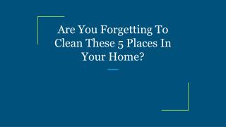 Are You Forgetting To Clean These 5 Places In Your Home?