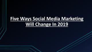 Five Ways Social Media Marketing Will Change In 2019