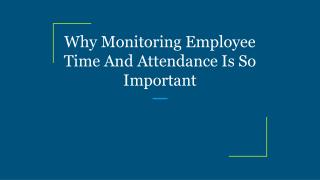 Why Monitoring Employee Time And Attendance Is So Important