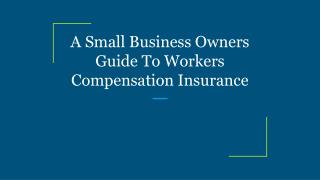 A Small Business Owners Guide To Workers Compensation Insurance