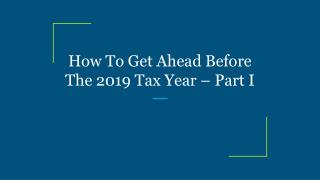 How To Get Ahead Before The 2019 Tax Year – Part I