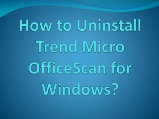 How to Uninstall Trend Micro OfficeScan for Windows?