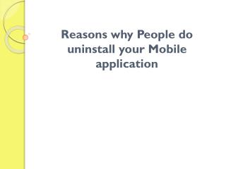 Reasons why People do uninstall your Mobile application