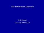 The Entitlement Approach S. R. Osmani University of Ulster, UK