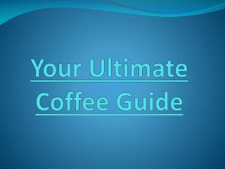 Your Ultimate Coffee Guide