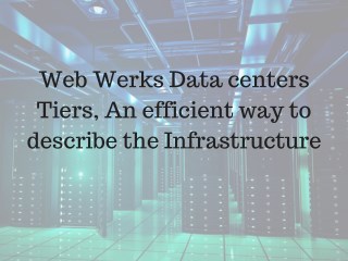 Web Werks Data centers Tiers, An efficient way to describe the Infrastructure