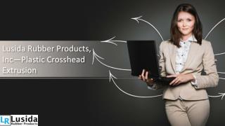 Lusida Rubber Products, Inc—Plastic Crosshead Extrusion