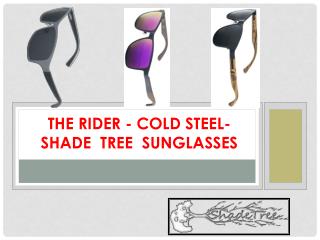 THE RIDER - COLD STEEL- SHADE TREE SUNGLASSES