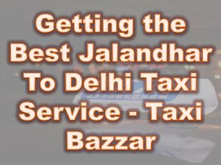 Getting the Best Jalandhar To Delhi Taxi Service - Taxi Bazzar