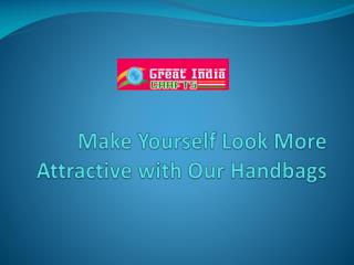 Make Yourself Look More Attractive with Our Handbags