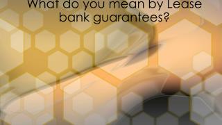 Lease bank guarantees - What do you mean by?