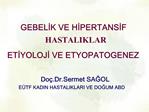 GEBELIK VE HIPERTANSIF HASTALIKLAR ETIYOLOJI VE ETYOPATOGENEZ